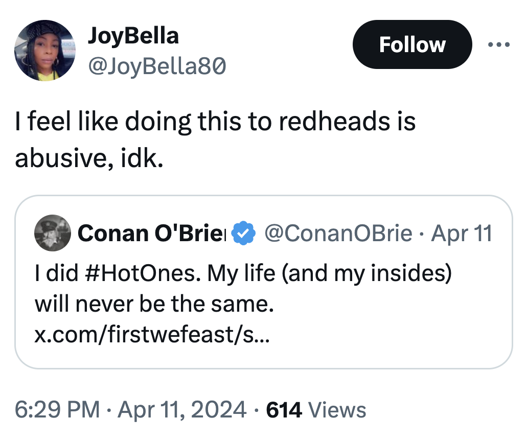 screenshot - JoyBella I feel doing this to redheads is abusive, idk. Conan O'Brie Apr 11 I did . My life and my insides will never be the same. x.comfirstwefeasts... 614 Views